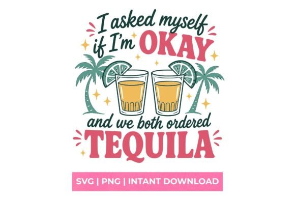I Asked Myself if I’m Okay Ordered Tequi Graphics for T-Shirt Designs