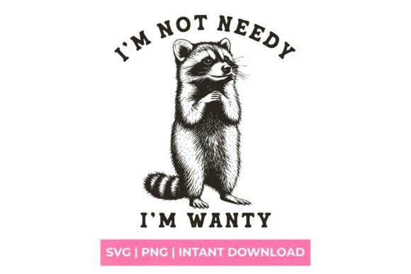 I'm Not Needy I'm Wanty Raccoon SVG for T-Shirt Designs & Graphics