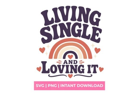 Living Single and Loving It Rainbow SVG: A Vibrant Graphic for T-Shirt Designs and Blog Visuals